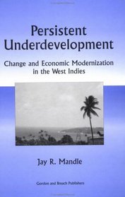 Persistent Underdevelopment: Change and Economic Modernization in the West Indies (Caribbean Studies)