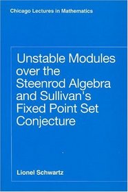 Unstable Modules over the Steenrod Algebra and Sullivan's Fixed Point Set Conjec (Chicago Lectures in Mathematics)