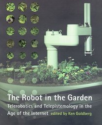 The Robot in the Garden: Telerobotics and Telepistemology in the Age of the Internet (Leonardo Books)