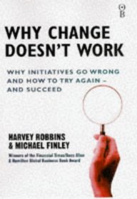 Why Change Doesn't Work: Why Initiatives Go Wrong and How to Try Again - and Succeed