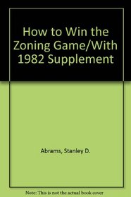 How to Win the Zoning Game/With 1982 Supplement