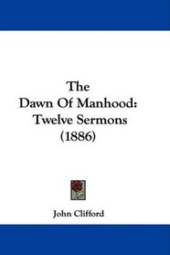 The Dawn Of Manhood: Twelve Sermons (1886)