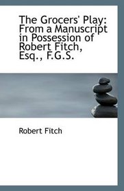 The Grocers' Play: From a Manuscript in Possession of Robert Fitch, Esq., F.G.S.