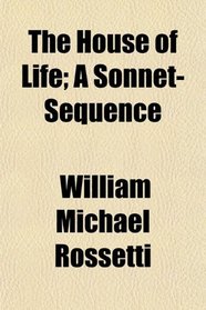 The House of Life; A Sonnet-Sequence