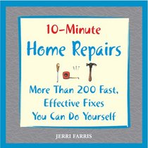 10-Minute Home Repairs: More Than 200 Fast, Effective Fixes You Can Do Yourself (10 Minute)