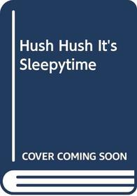Hush Hush It's Sleepytime