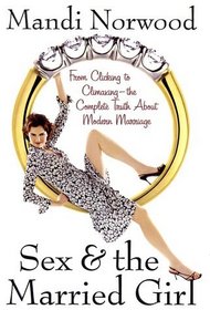 Sex  the Married Girl: From Clicking to Climaxing---the Complete Truth About Modern Marriage
