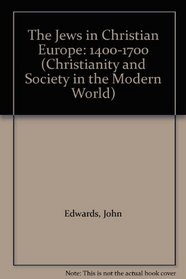 The Jews in Christian Europe, 1400-1700 (Christianity and Society in the Modern World)