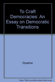 To Craft Democracies: An Essay on Democratic Transitions