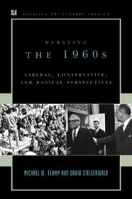 Debating the 1960s: Liberal, Conservative, and Radical Perspectives (Debating 20th Century America)
