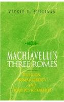 Machiavelli's Three Romes: Religion, Human Liberty, and Politics Reformed