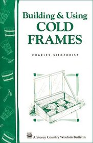 Building & Using Cold Frames : Storey Country Wisdom Bulletin A-39