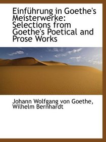 Einfhrung in Goethe's Meisterwerke: Selections from Goethe's Poetical and Prose Works