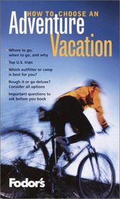 Fodor's How to Choose an Adventure Vacation, 1st Edition: 352 Questions to Ask to Pick the Right Sports or Adventure Vacation for You (Special-Interest Titles)