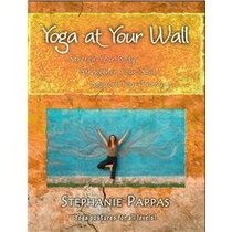Yoga at Your Wall: Stretch Your Body, Strengthen Your Soul, Support Your Practice