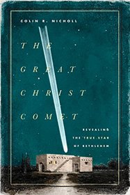 The Great Christ Comet: Revealing the True Star of Bethlehem