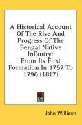 A Historical Account Of The Rise And Progress Of The Bengal Native Infantry: From Its First Formation In 1757 To 1796 (1817)