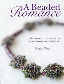 A Beaded Romance: 25 Bead Weaving Patterns & Projects for Gorgeous Jewelry