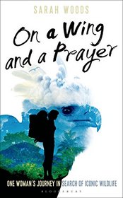 On a Wing and a Prayer: A Journey of Self-discovery on the Trail of Central American Wildlife (Bloomsbury Nature Writing)