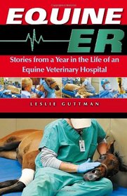 Equine ER: A Year in the Life of an Equine Veterinary Hospital