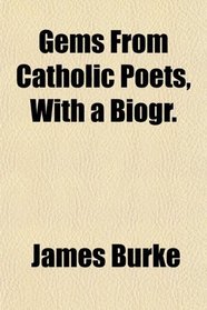 Gems From Catholic Poets, With a Biogr.