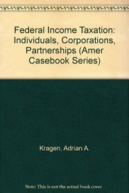 Federal Income Taxation: Individuals, Corporations, Partnerships (Amer Casebook Series)