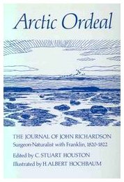 Arctic Ordeal: The Journal of John Richardson, Surgeon-Naturalist With Franklin 1820-1822