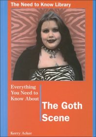 Everything You Need to Know About the Goth Scene (The Need to Know Library)
