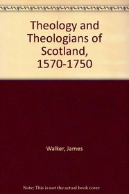 Theology and Theologians of Scotland, 1570-1750