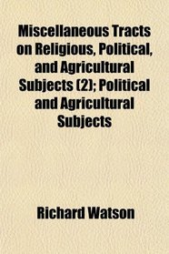Miscellaneous Tracts on Religious, Political, and Agricultural Subjects (2); Political and Agricultural Subjects