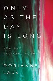 Only As the Day Is Long: New and Selected Poems