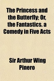 The Princess and the Butterfly; Or, the Fantastics. a Comedy in Five Acts