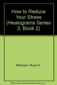 How to Reduce Your Stress (Healograms Series 3, Book 2)