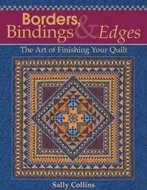 Borders, Bindings  Edges: The Art of Finishing Your Quilt