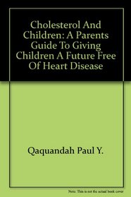 Cholesterol and Children: A Parents Guide to Giving Children a Future Free of Heart Disease