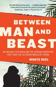 Between Man and Beast: An Unlikely Explorer, the Evolution Debates, and the Afican Adventure that Took the Victorian World by Storm