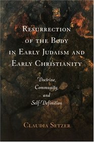 Resurrection of the Body in Early Judaism and Early Christianity: Doctrine, Community, and...