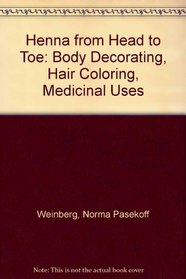 Henna from Head to Toe: Body Decorating, Hair Coloring, Medicinal Uses