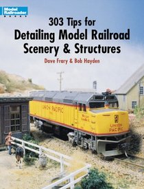 303 Tips for Detailing Model Railroad Scenery and Structures (Model Railroad Handbook)