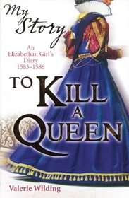My Story: To Kill a Queen: An Elizabethan Girl's Diary 1583-1586