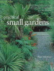 Practical Small Gardens: The Complete Guide to Designing and Planting Beautiful Gardens of Any Size