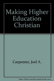 Making Higher Education Christian: The History and Mission of Evangelical Colleges in America