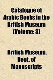 Catalogue of Arabic Books in the British Museum (Volume: 3)