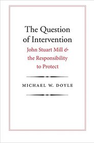 The Question of Intervention: John Stuart Mill and the Responsibility to Protect (Castle Lectures Series)