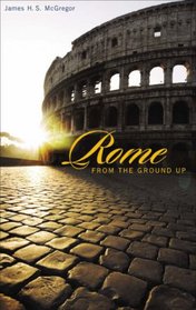 Rome from the Ground Up (From the Ground Up)