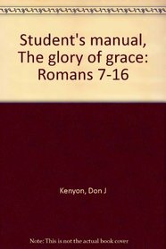 Student's manual, The glory of grace: Romans 7-16