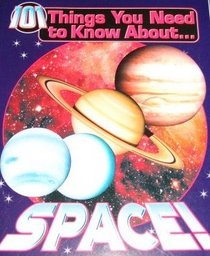 101 Things You Need to Know About....SPACE!