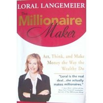The Millionaire Maker: Act, Think, and Make Money the Way the Wealthy Do