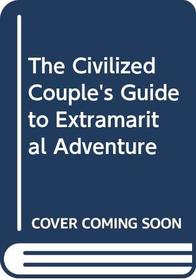 The Civilized Couple's Guide to Extramarital Adventure