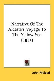 Narrative Of The Alceste's Voyage To The Yellow Sea (1817)